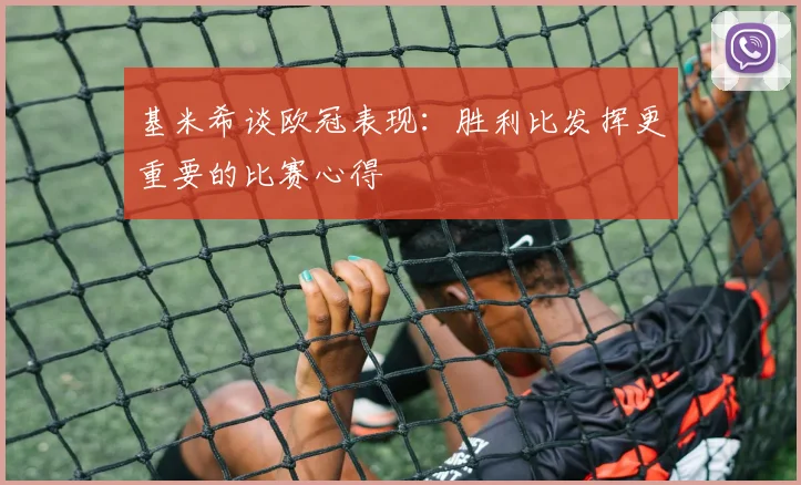 基米希谈欧冠表现：胜利比发挥更重要的比赛心得