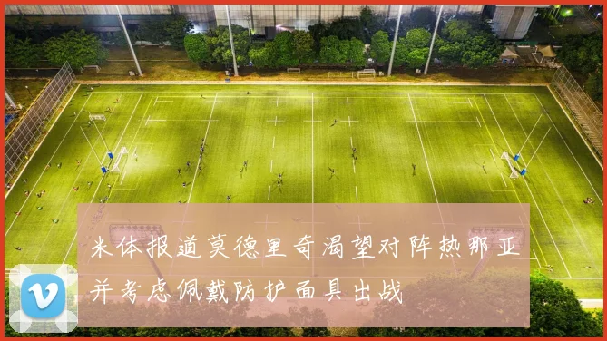 米体报道莫德里奇渴望对阵热那亚并考虑佩戴防护面具出战